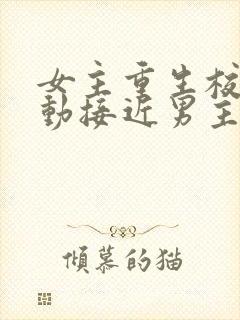 女主重生校园主动接近男主