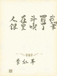 人在斗罗我把蓝银皇吃了笔趣阁