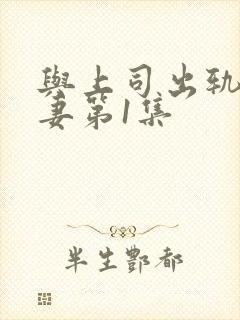 与上司出轨的人妻第1集