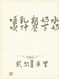 哺乳期奶水不多吃什么下奶