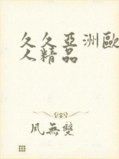 久久亚洲欧美成人精品