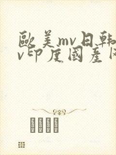 欧美mv日韩mv印度国产网站