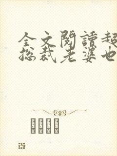 全文阅读超可爱总裁老婆也重生了