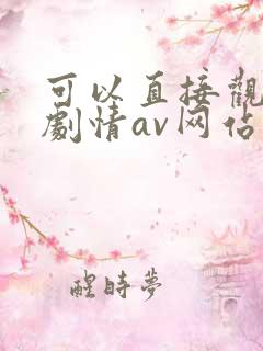 可以直接观看的剧情av网站国产