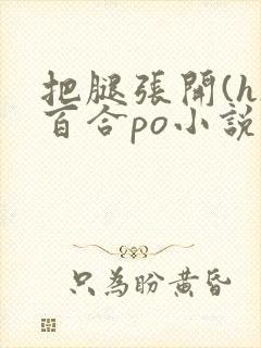 把腿张开(h)百合po小说