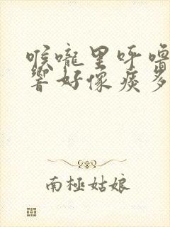 喉咙里呼噜呼噜响好像痰多怎么办