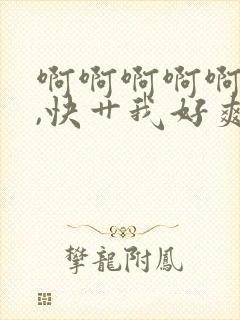 啊啊啊啊啊啊啊,快艹我好爽视频