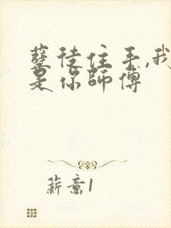 孽徒住手,我可是你师傅