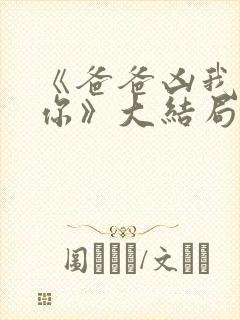 《爸爸凶我也爱你》大结局