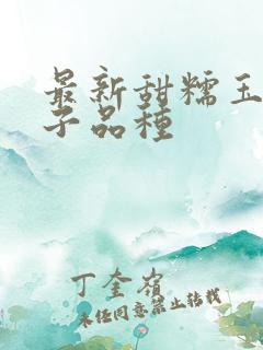 最新甜糯玉米种子品种