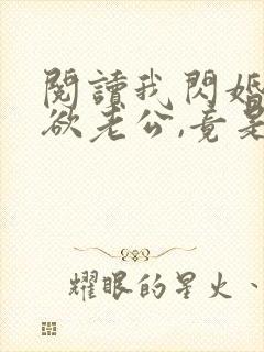 阅读我闪婚的禁欲老公,竟是财阀大佬全文