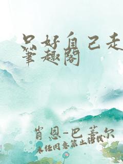 只好自己走番外笔趣阁