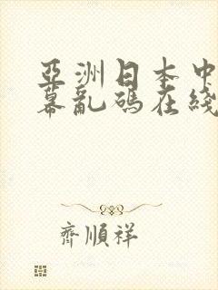 亚洲日本中文字幕乱码在线电影