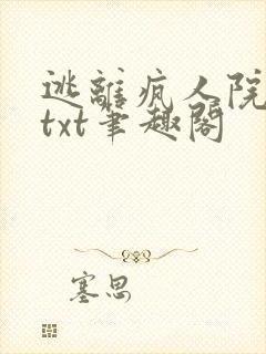逃离疯人院全本txt笔趣阁