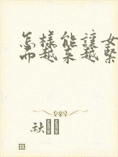 怎样能让女人下面越来越紧