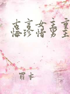 古言女主重生后悔珍惜男主的宠文