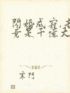 闪婚成宠,老公竟是千亿大佬免费阅读骄傲入