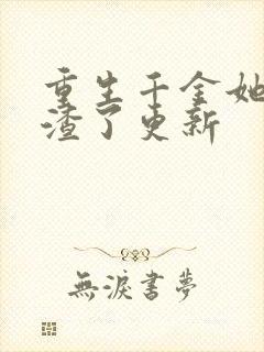 重生千金她又虐渣了更新