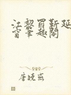 江黎罗靳延无弹窗笔趣阁