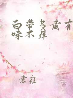 白带多黄有腥臭味不痒