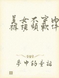 美女不穿内衣内裤视频软件