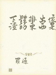 下体排出像豆腐渣的东西是什么原因?