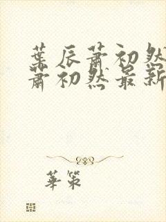 叶辰萧初然叶辰萧初然最新