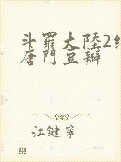 斗罗大陆2绝世唐门豆瓣