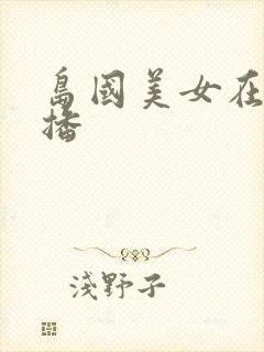 岛国美女在线主播