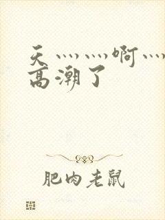 天灬灬啊灬快灬高潮了