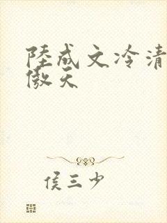 陆成文冷清秋龙傲天