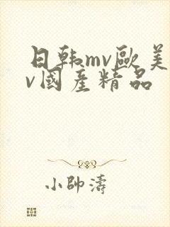 日韩mv欧美mv国产精品