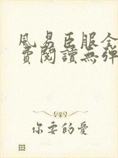 风易臣服全文免费阅读无弹窗最新章节