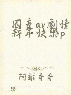 国产av剧情淫新年快乐p