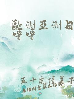 欧洲亚洲日本色噜噜