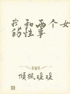 我和两个女邻居的性事