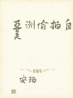 亚洲偷拍自拍欧美