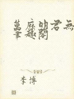 万历明君无弹窗笔趣阁