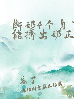 断奶4个月了还能挤出奶正常吗