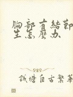 胸部有结节和增生怎么办