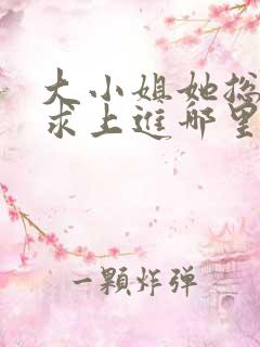 大小姐她总是不求上进哪里可以免费阅读