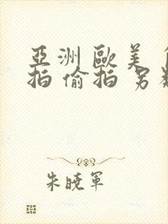 亚洲 欧美 自拍 偷拍 另类