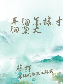 平胸怎样才能让胸变大