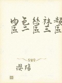 肉色丝袜超薄一区二区三区