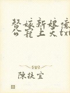 替嫁新娘亿万老公宠上天txt下载全本