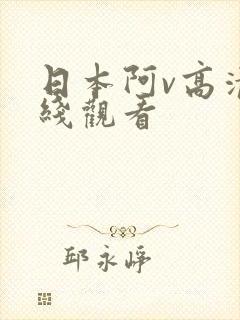 日本阿v高清在线观看