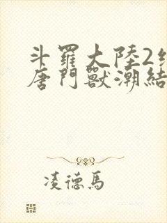 斗罗大陆2绝世唐门兽潮结局