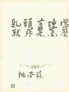 乳头有硬块一碰就疼是怎么回事