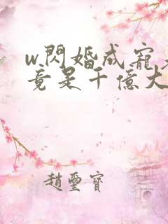 w闪婚成宠老公竟是千亿大佬