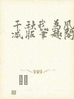 千秋我为凰无删减版笔趣阁最新章节
